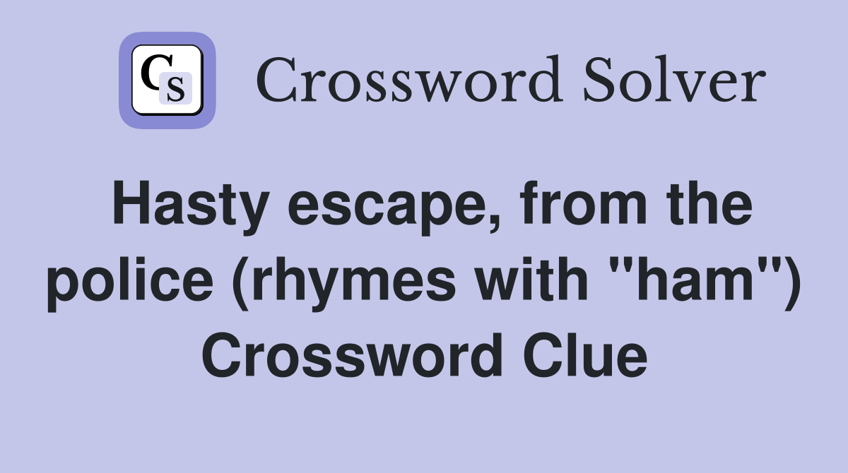 Hasty escape, from the police (rhymes with "ham") Crossword Clue